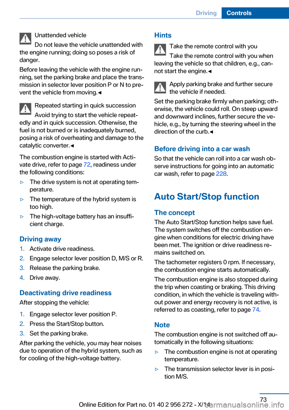 BMW ACTIVE HYBRID 5 2014 F10H Owners Manual Unattended vehicle
Do not leave the vehicle unattended with
the engine running; doing so poses a risk of
danger.
Before leaving the vehicle with the engine run‐
ning, set the parking brake and place