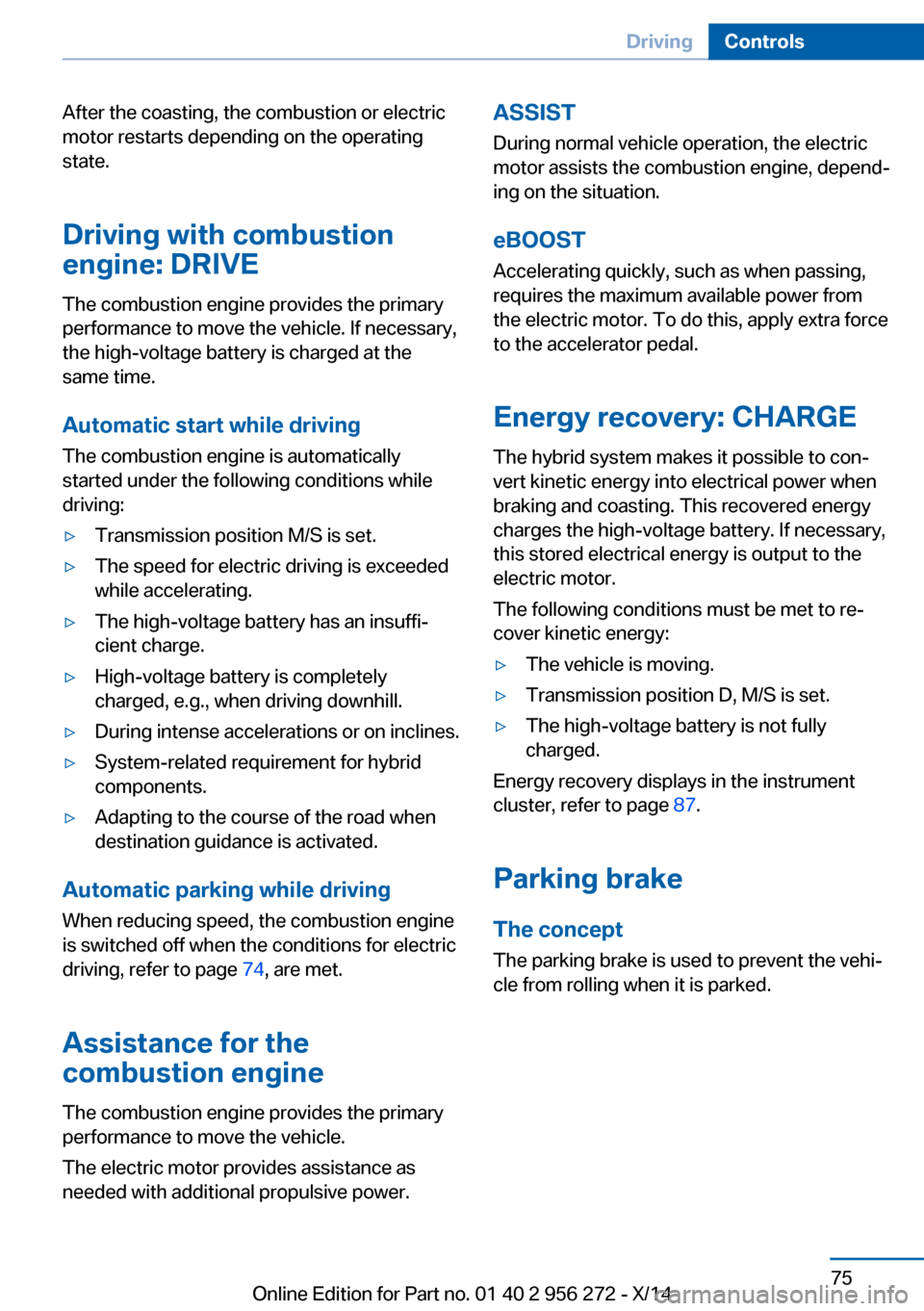 BMW ACTIVE HYBRID 5 2014 F10H Manual PDF After the coasting, the combustion or electric
motor restarts depending on the operating
state.
Driving with combustion
engine: DRIVE
The combustion engine provides the primary
performance to move the BMW ACTIVE HYBRID 5 2014 F10H Manual PDF After the coasting, the combustion or electric
motor restarts depending on the operating
state.
Driving with combustion
engine: DRIVE
The combustion engine provides the primary
performance to move the