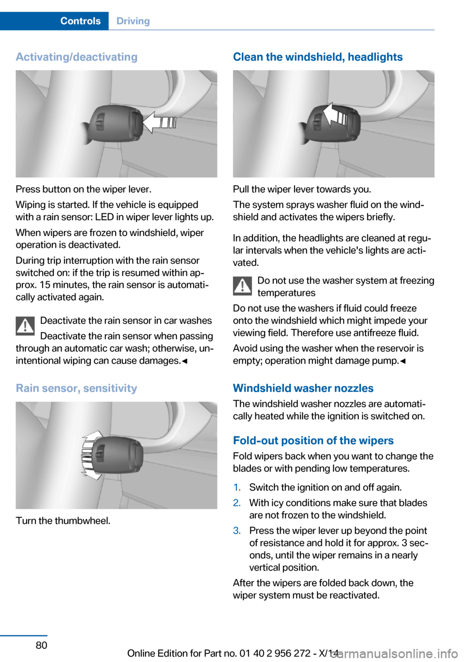 BMW ACTIVE HYBRID 5 2014 F10H Owners Manual Activating/deactivating
Press button on the wiper lever.
Wiping is started. If the vehicle is equipped
with a rain sensor: LED in wiper lever lights up.
When wipers are frozen to windshield, wiper
ope