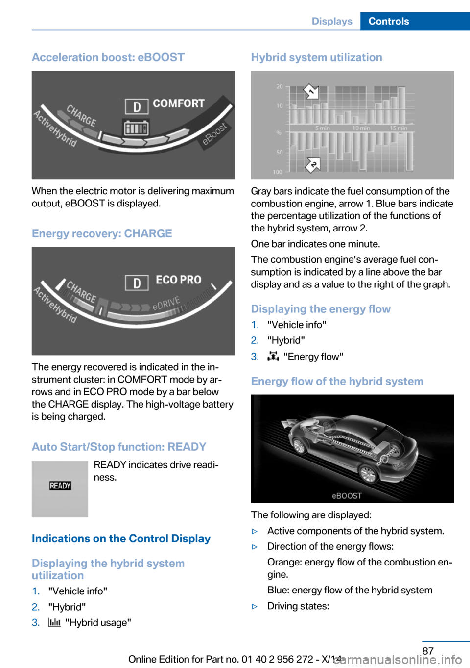 BMW ACTIVE HYBRID 5 2014 F10H Owners Manual Acceleration boost: eBOOST
When the electric motor is delivering maximum
output, eBOOST is displayed.
Energy recovery: CHARGE
The energy recovered is indicated in the in‐
strument cluster: in COMFOR BMW ACTIVE HYBRID 5 2014 F10H Owners Manual Acceleration boost: eBOOST
When the electric motor is delivering maximum
output, eBOOST is displayed.
Energy recovery: CHARGE
The energy recovered is indicated in the in‐
strument cluster: in COMFOR