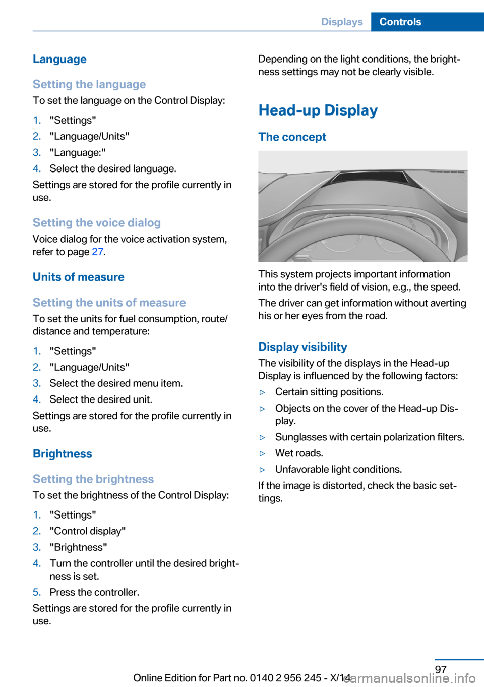 BMW M5 2014 F10M Owners Manual Language
Setting the language
To set the language on the Control Display:1."Settings"2."Language/Units"3."Language:"4.Select the desired language.
Settings are stored for the profile currently in
use. BMW M5 2014 F10M Owners Manual Language
Setting the language
To set the language on the Control Display:1."Settings"2."Language/Units"3."Language:"4.Select the desired language.
Settings are stored for the profile currently in
use.