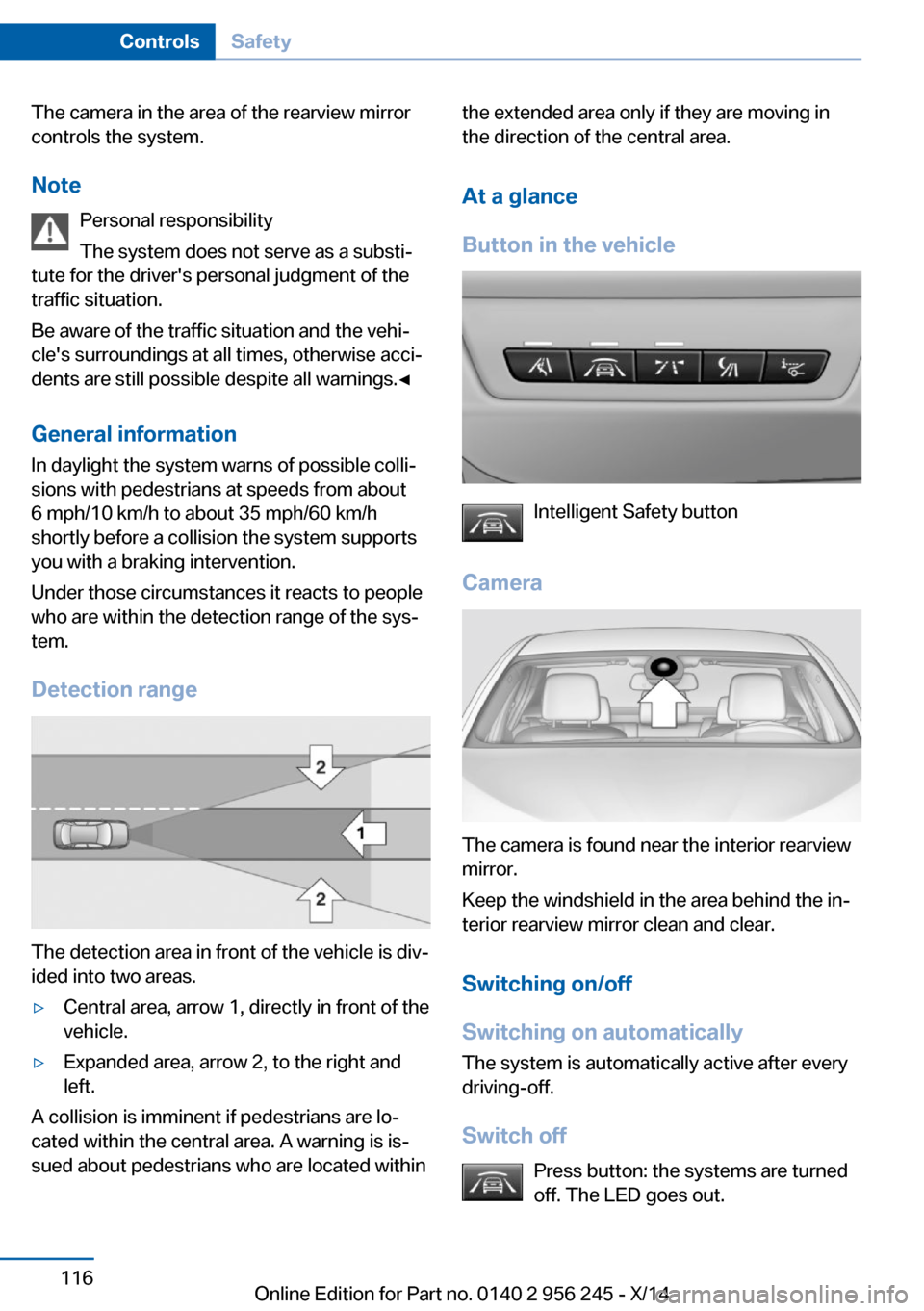 BMW M5 2014 F10M Owners Manual The camera in the area of the rearview mirror
controls the system.
Note Personal responsibility
The system does not serve as a substi‐
tute for the drivers personal judgment of the
traffic situatio BMW M5 2014 F10M Owners Manual The camera in the area of the rearview mirror
controls the system.
Note Personal responsibility
The system does not serve as a substi‐
tute for the drivers personal judgment of the
traffic situatio