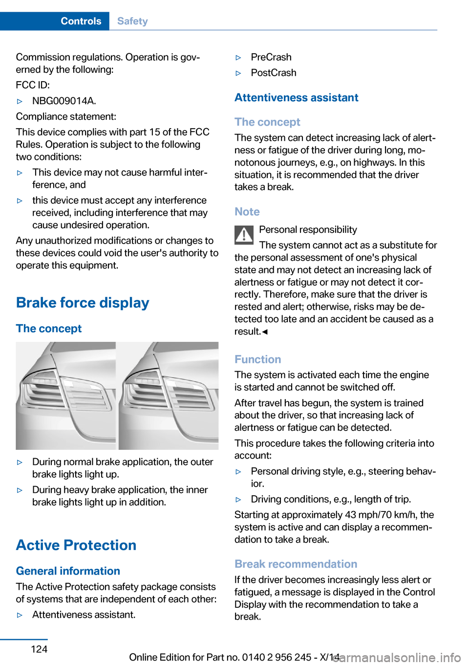 BMW M5 2014 F10M Owners Manual Commission regulations. Operation is gov‐
erned by the following:
FCC ID:▷NBG009014A.
Compliance statement:
This device complies with part 15 of the FCC
Rules. Operation is subject to the followin