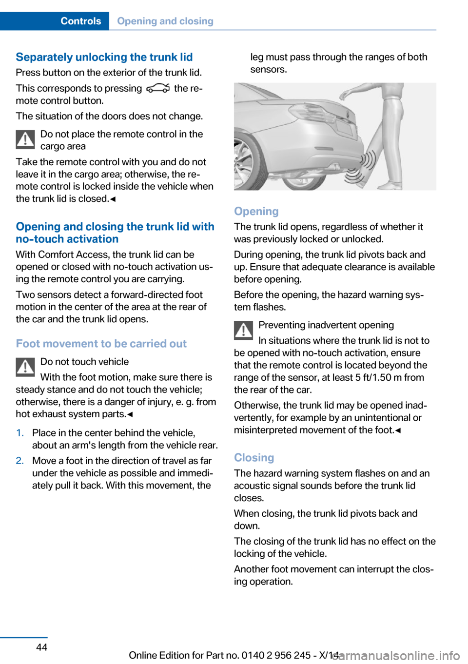 BMW M5 2014 F10M Owners Manual Separately unlocking the trunk lidPress button on the exterior of the trunk lid.
This corresponds to pressing  
  the re‐
mote control button.
The situation of the doors does not change.
Do not plac