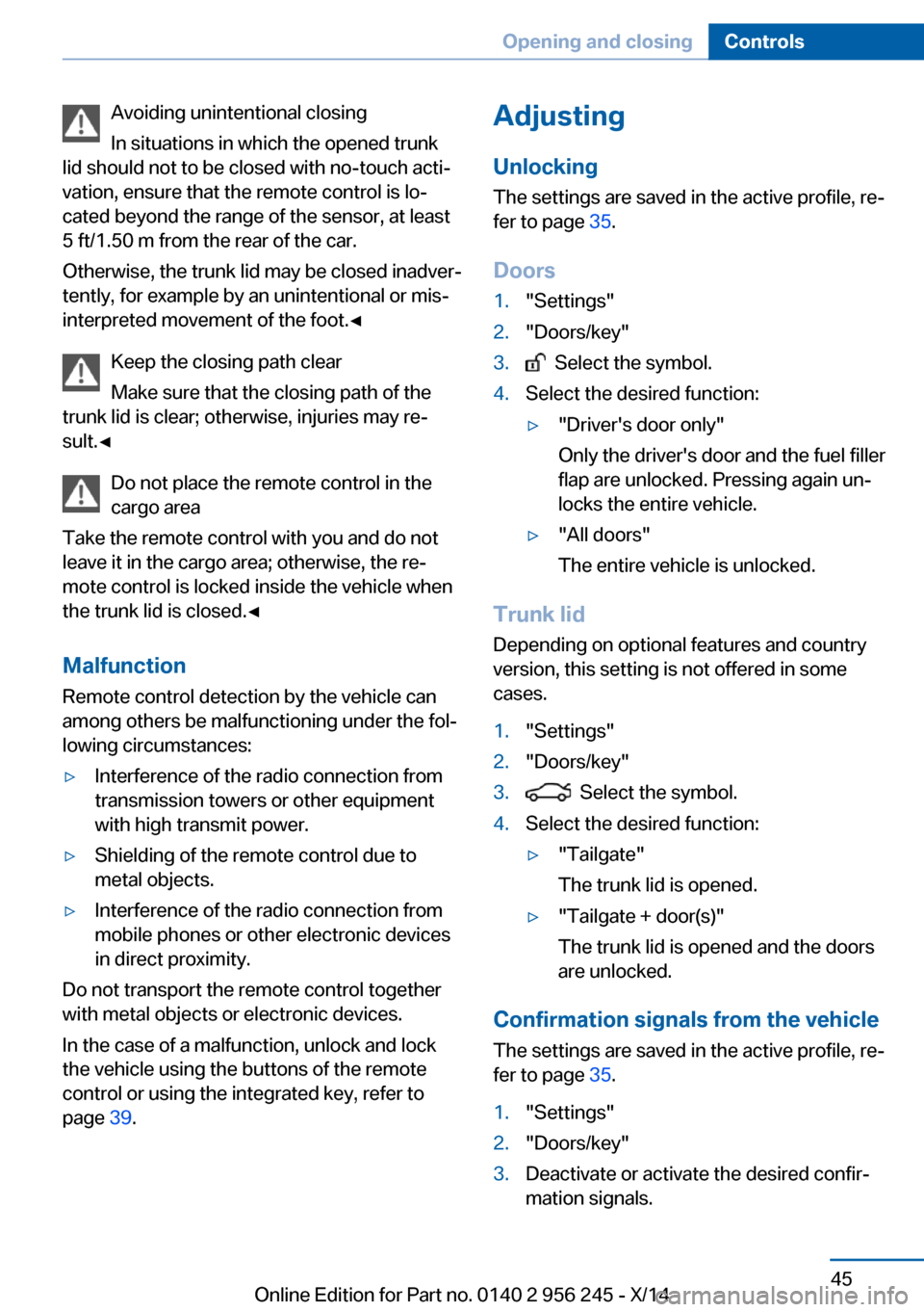 BMW M5 2014 F10M Service Manual Avoiding unintentional closing
In situations in which the opened trunk
lid should not to be closed with no-touch acti‐
vation, ensure that the remote control is lo‐
cated beyond the range of the s BMW M5 2014 F10M Service Manual Avoiding unintentional closing
In situations in which the opened trunk
lid should not to be closed with no-touch acti‐
vation, ensure that the remote control is lo‐
cated beyond the range of the s