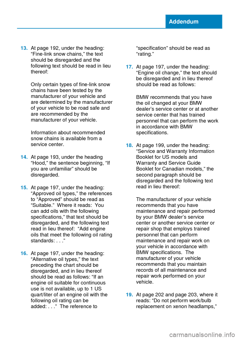 BMW M5 2014 F10M Owners Manual Addendum
13.At page 192, under the heading:
“Fine-link snow chains,” the text
should be disregarded and the
following text should be read in lieu
thereof:
Only certain types of fine-link snow
chai