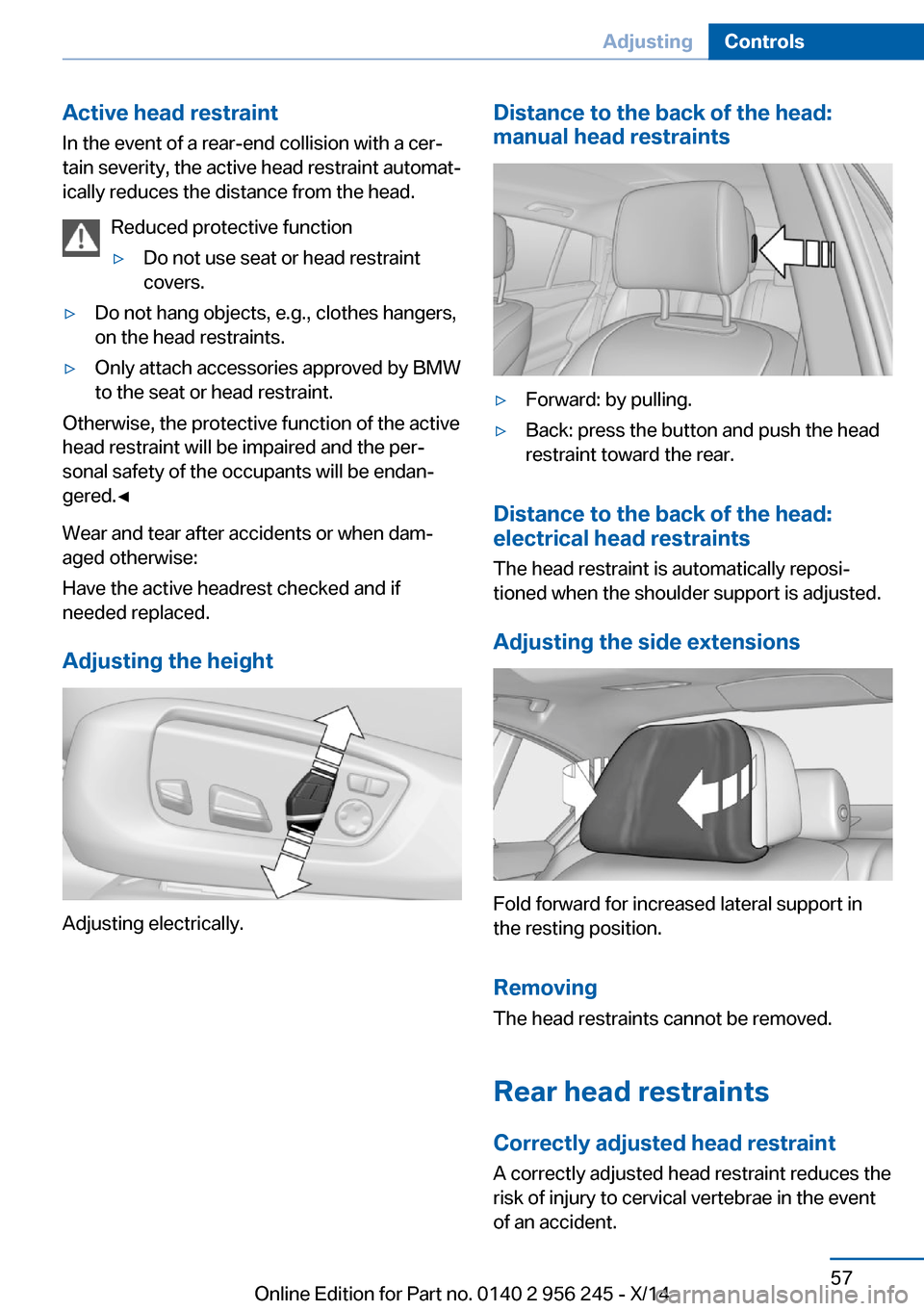 BMW M5 2014 F10M Repair Manual Active head restraintIn the event of a rear-end collision with a cer‐
tain severity, the active head restraint automat‐
ically reduces the distance from the head.
Reduced protective function▷Do BMW M5 2014 F10M Repair Manual Active head restraintIn the event of a rear-end collision with a cer‐
tain severity, the active head restraint automat‐
ically reduces the distance from the head.
Reduced protective function▷Do