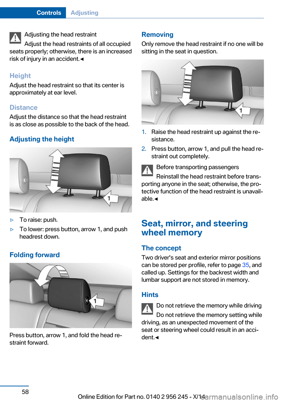 BMW M5 2014 F10M Owners Manual Adjusting the head restraint
Adjust the head restraints of all occupied
seats properly; otherwise, there is an increased
risk of injury in an accident.◀
Height
Adjust the head restraint so that its 