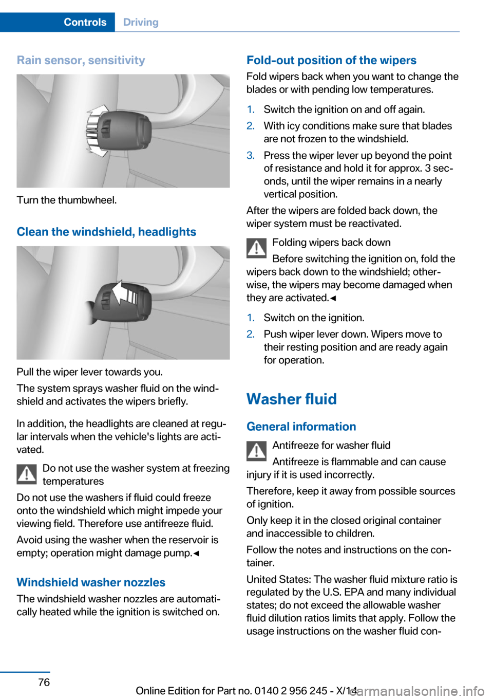 BMW M5 2014 F10M Manual PDF Rain sensor, sensitivity
Turn the thumbwheel.
Clean the windshield, headlights
Pull the wiper lever towards you.
The system sprays washer fluid on the wind‐
shield and activates the wipers briefly.
BMW M5 2014 F10M Manual PDF Rain sensor, sensitivity
Turn the thumbwheel.
Clean the windshield, headlights
Pull the wiper lever towards you.
The system sprays washer fluid on the wind‐
shield and activates the wipers briefly.