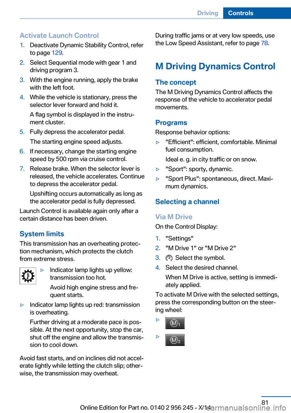 BMW M5 2014 F10M Owners Manual Activate Launch Control1.Deactivate Dynamic Stability Control, refer
to page  129.2.Select Sequential mode with gear 1 and
driving program 3.3.With the engine running, apply the brake
with the left fo