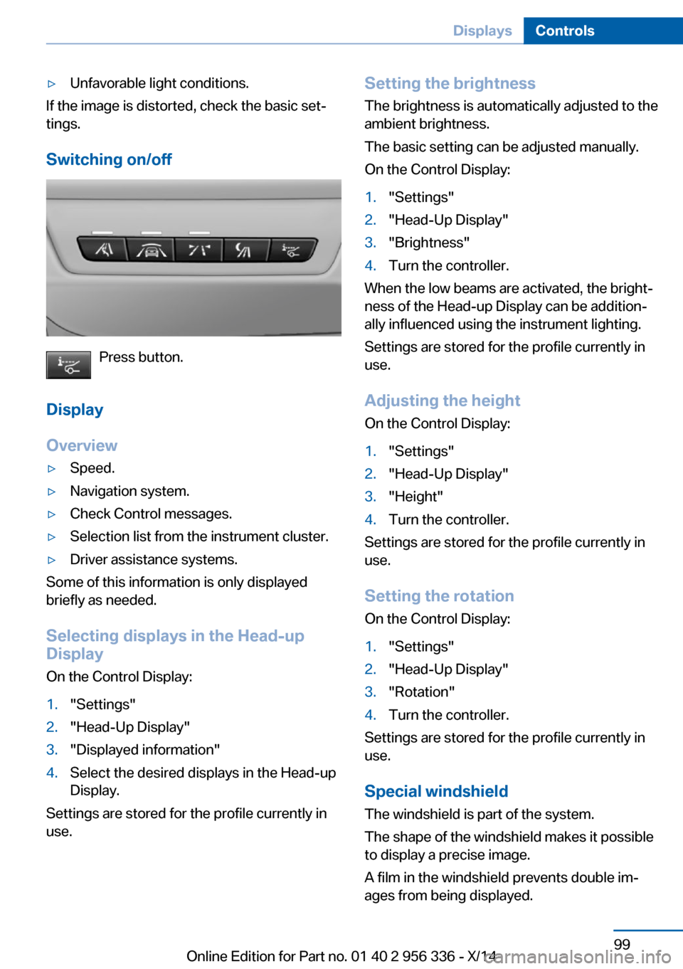 BMW 6 SERIES CONVERTIBLE 2014 F12 Owners Manual ▷Unfavorable light conditions.
If the image is distorted, check the basic set‐
tings.
Switching on/off
Press button.
Display
Overview
▷Speed.▷Navigation system.▷Check Control messages.▷Sel BMW 6 SERIES CONVERTIBLE 2014 F12 Owners Manual ▷Unfavorable light conditions.
If the image is distorted, check the basic set‐
tings.
Switching on/off
Press button.
Display
Overview
▷Speed.▷Navigation system.▷Check Control messages.▷Sel