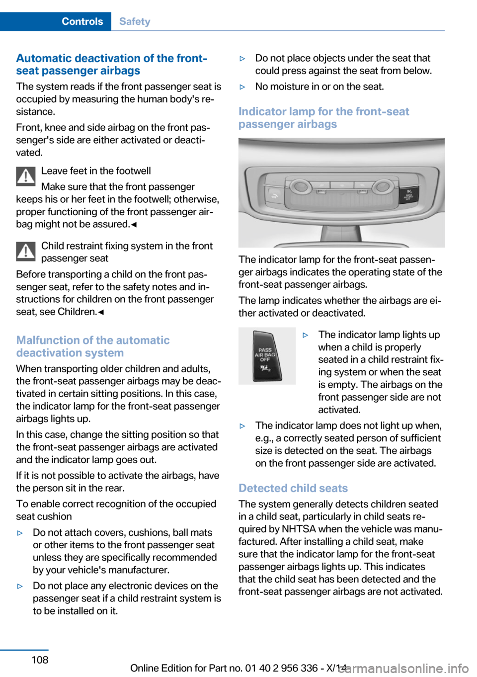 BMW 6 SERIES CONVERTIBLE 2014 F12 Owners Manual Automatic deactivation of the front-
seat passenger airbags
The system reads if the front passenger seat is
occupied by measuring the human bodys re‐
sistance.
Front, knee and side airbag on the fr BMW 6 SERIES CONVERTIBLE 2014 F12 Owners Manual Automatic deactivation of the front-
seat passenger airbags
The system reads if the front passenger seat is
occupied by measuring the human bodys re‐
sistance.
Front, knee and side airbag on the fr