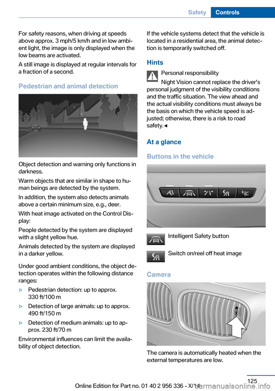 BMW 6 SERIES CONVERTIBLE 2014 F12 Owners Guide For safety reasons, when driving at speeds
above approx. 3 mph/5 km/h and in low ambi‐
ent light, the image is only displayed when the
low beams are activated.
A still image is displayed at regular 