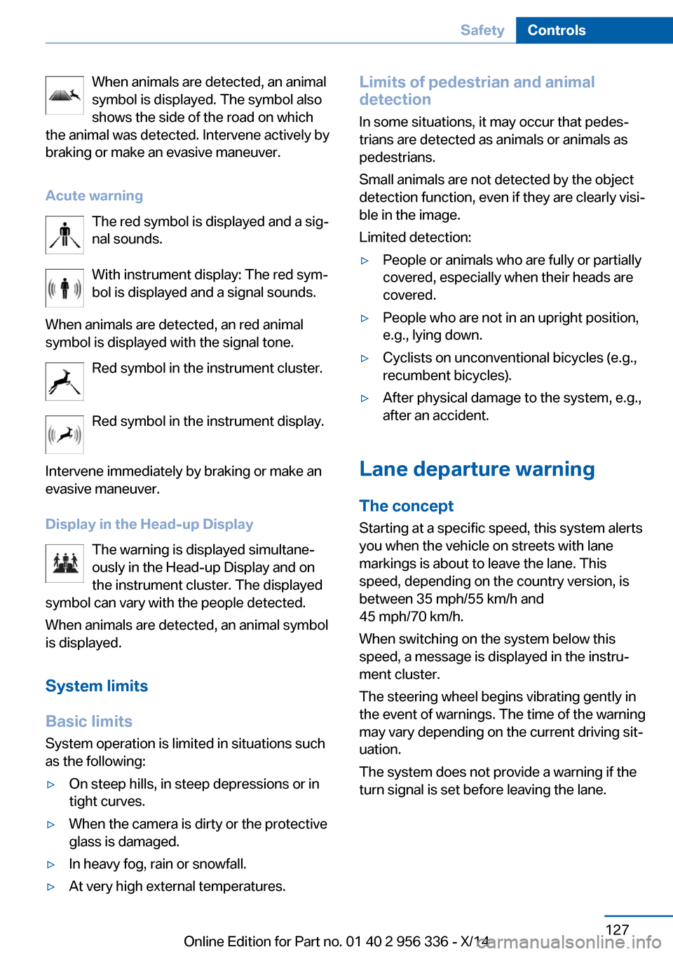 BMW 6 SERIES CONVERTIBLE 2014 F12 Owners Guide When animals are detected, an animal
symbol is displayed. The symbol also
shows the side of the road on which
the animal was detected. Intervene actively by
braking or make an evasive maneuver.
Acute 