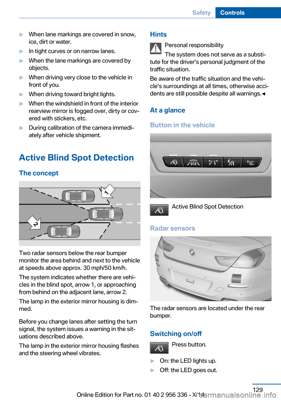 BMW 6 SERIES CONVERTIBLE 2014 F12 Owners Manual ▷When lane markings are covered in snow,
ice, dirt or water.▷In tight curves or on narrow lanes.▷When the lane markings are covered by
objects.▷When driving very close to the vehicle in
front BMW 6 SERIES CONVERTIBLE 2014 F12 Owners Manual ▷When lane markings are covered in snow,
ice, dirt or water.▷In tight curves or on narrow lanes.▷When the lane markings are covered by
objects.▷When driving very close to the vehicle in
front