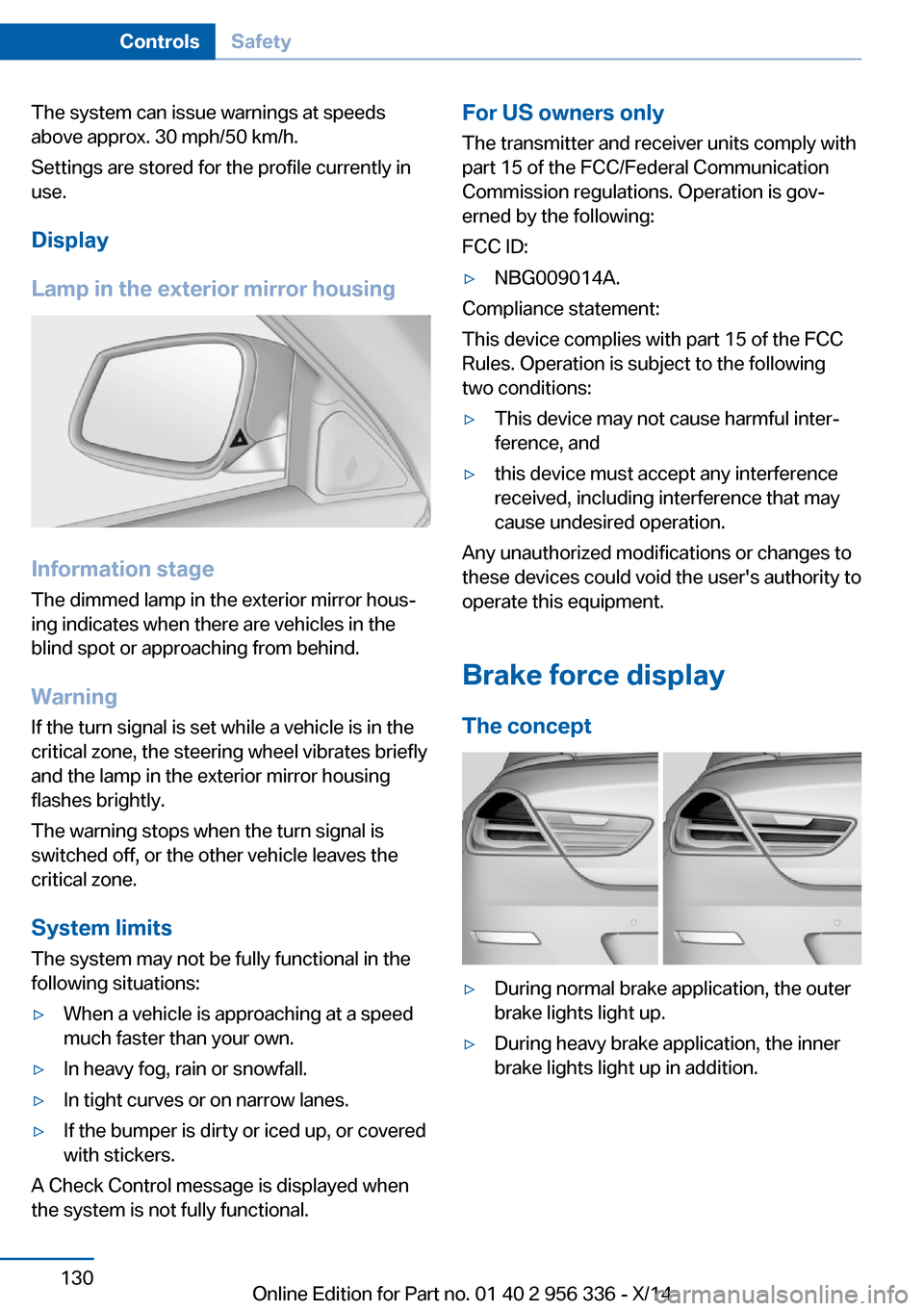 BMW 6 SERIES CONVERTIBLE 2014 F12 Owners Guide The system can issue warnings at speeds
above approx. 30 mph/50 km/h.
Settings are stored for the profile currently in
use.
Display
Lamp in the exterior mirror housing
Information stage
The dimmed lam