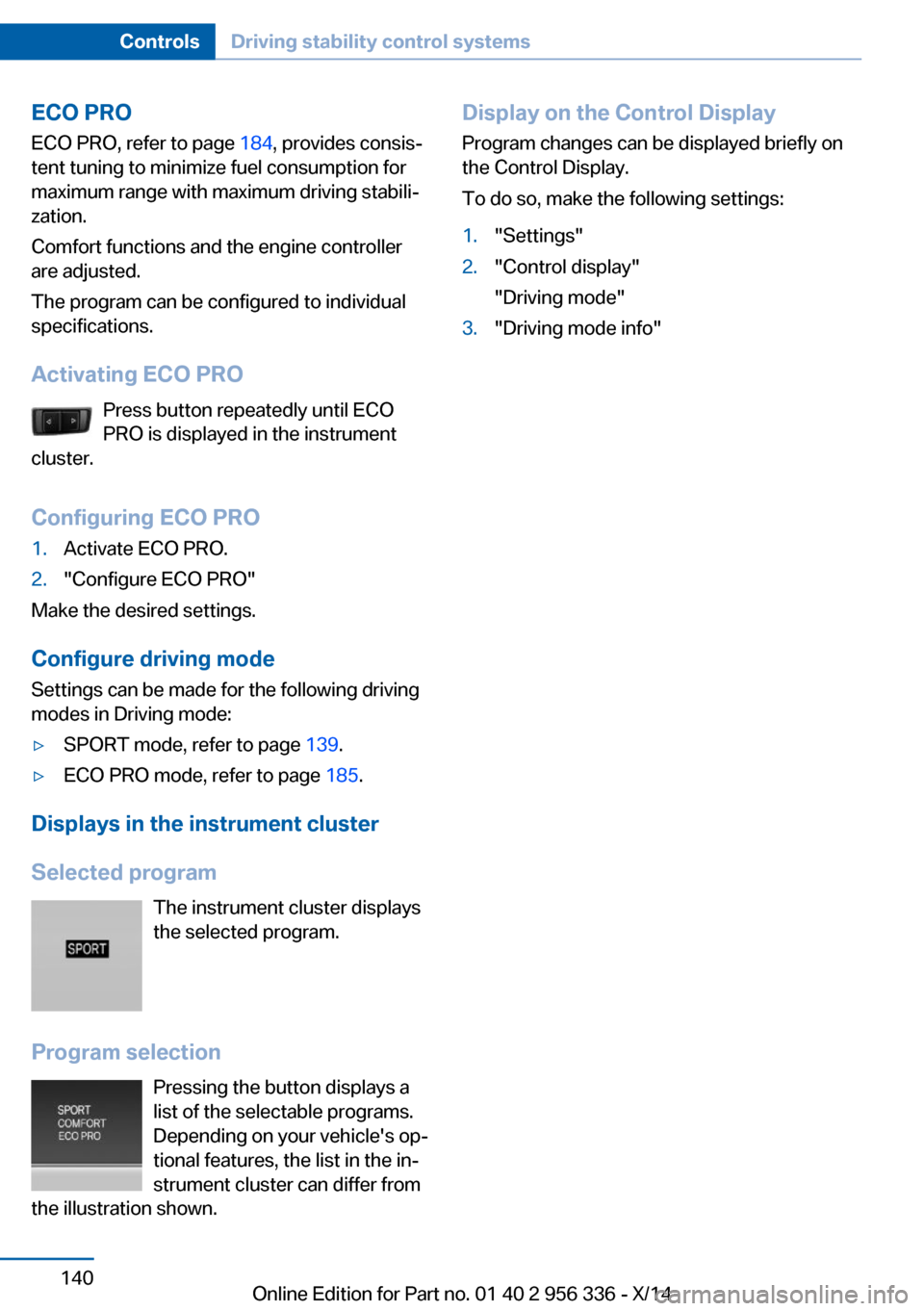 BMW 6 SERIES CONVERTIBLE 2014 F12 Owners Manual ECO PROECO PRO, refer to page 184, provides consis‐
tent tuning to minimize fuel consumption for
maximum range with maximum driving stabili‐
zation.
Comfort functions and the engine controller
ar BMW 6 SERIES CONVERTIBLE 2014 F12 Owners Manual ECO PROECO PRO, refer to page 184, provides consis‐
tent tuning to minimize fuel consumption for
maximum range with maximum driving stabili‐
zation.
Comfort functions and the engine controller
ar