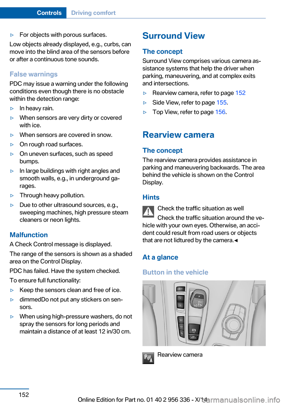 BMW 6 SERIES CONVERTIBLE 2014 F12 Owners Manual ▷For objects with porous surfaces.
Low objects already displayed, e.g., curbs, can
move into the blind area of the sensors before
or after a continuous tone sounds.
False warnings
PDC may issue a wa