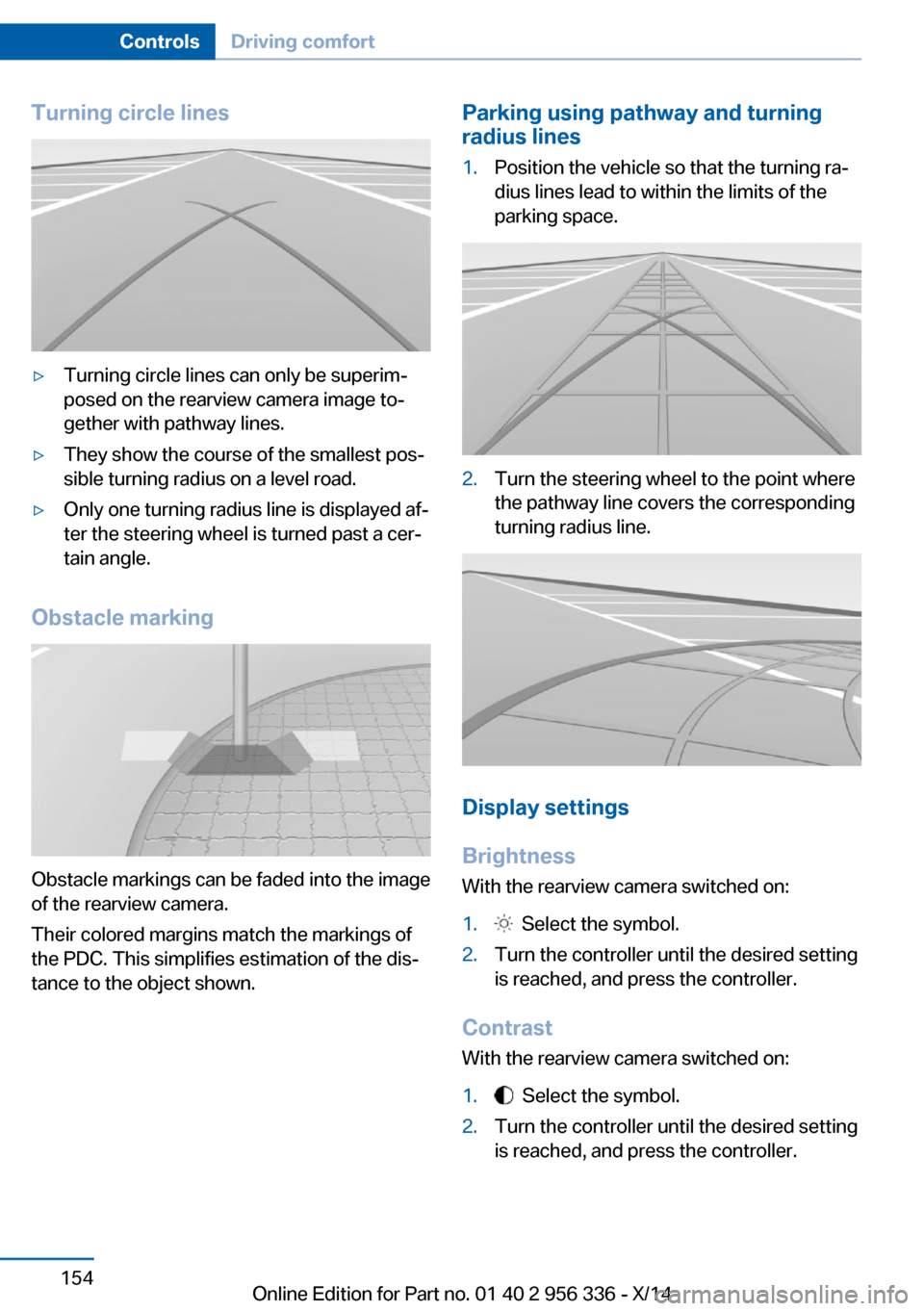 BMW 6 SERIES CONVERTIBLE 2014 F12 Owners Manual Turning circle lines▷Turning circle lines can only be superim‐
posed on the rearview camera image to‐
gether with pathway lines.▷They show the course of the smallest pos‐
sible turning radiu BMW 6 SERIES CONVERTIBLE 2014 F12 Owners Manual Turning circle lines▷Turning circle lines can only be superim‐
posed on the rearview camera image to‐
gether with pathway lines.▷They show the course of the smallest pos‐
sible turning radiu