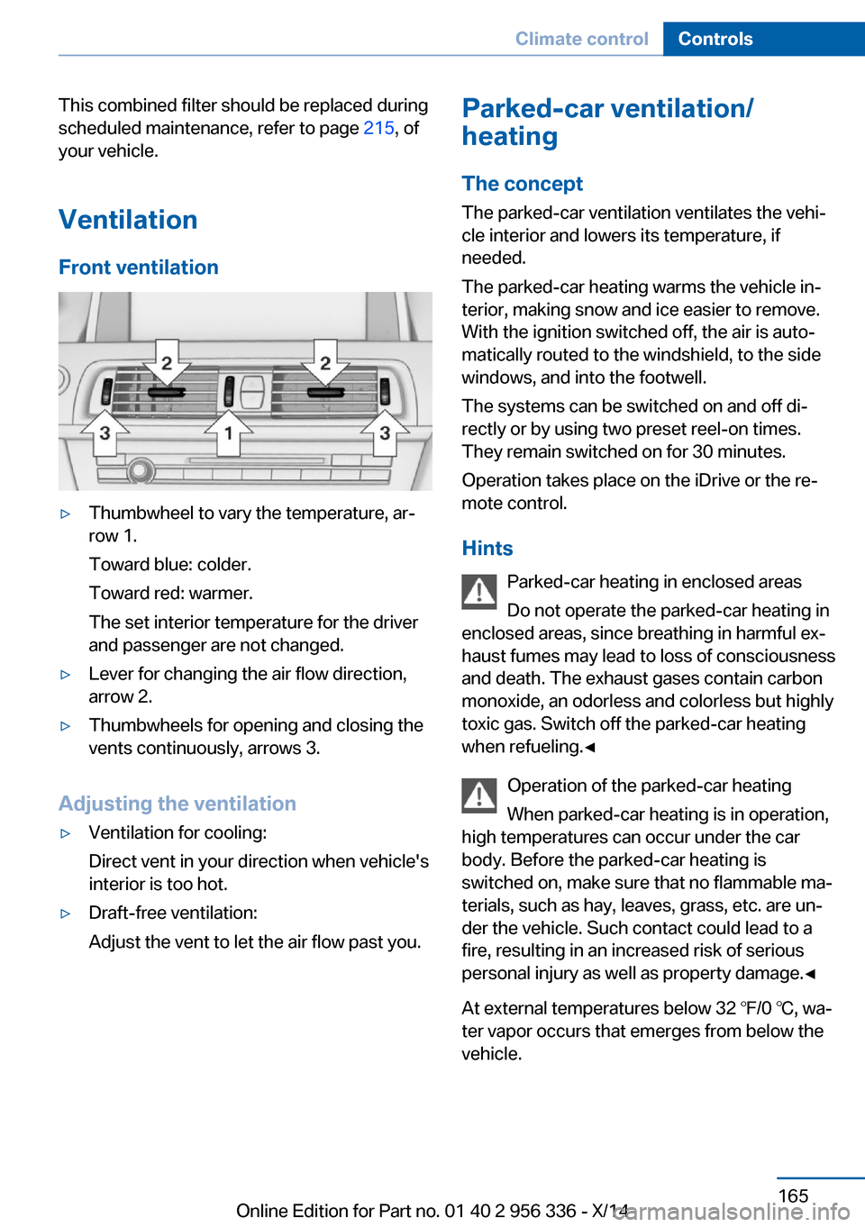 BMW 6 SERIES CONVERTIBLE 2014 F12 Owners Manual This combined filter should be replaced during
scheduled maintenance, refer to page 215, of
your vehicle.
Ventilation
Front ventilation▷Thumbwheel to vary the temperature, ar‐
row 1.
Toward blue: BMW 6 SERIES CONVERTIBLE 2014 F12 Owners Manual This combined filter should be replaced during
scheduled maintenance, refer to page 215, of
your vehicle.
Ventilation
Front ventilation▷Thumbwheel to vary the temperature, ar‐
row 1.
Toward blue: