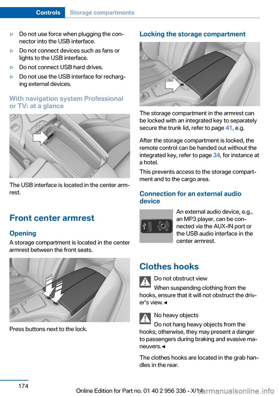 BMW 6 SERIES CONVERTIBLE 2014 F12 Owners Manual ▷Do not use force when plugging the con‐
nector into the USB interface.▷Do not connect devices such as fans or
lights to the USB interface.▷Do not connect USB hard drives.▷Do not use the USB