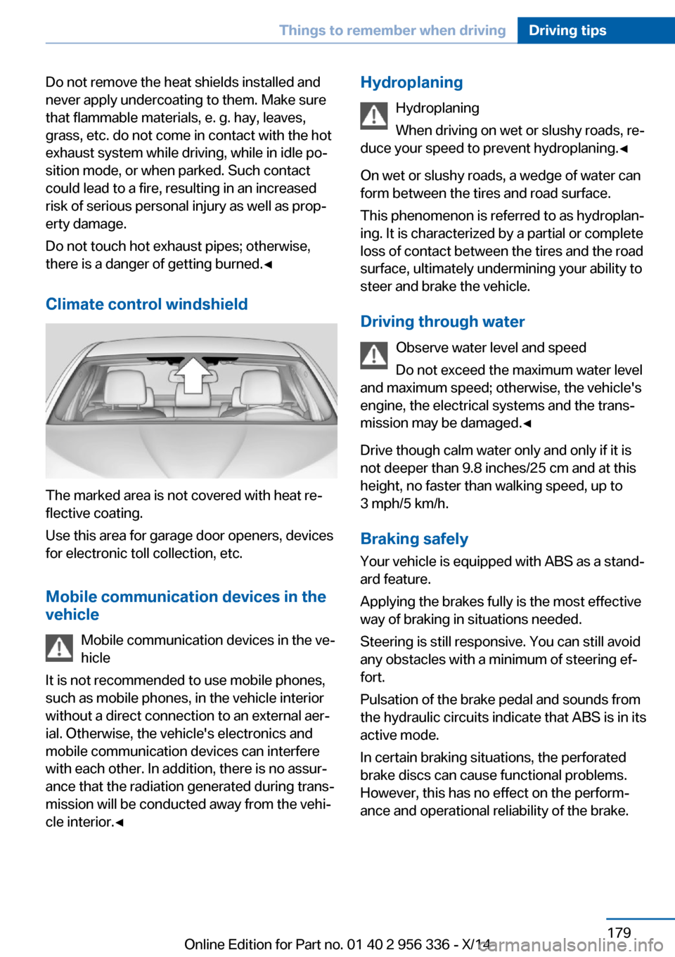 BMW 6 SERIES CONVERTIBLE 2014 F12 Owners Manual Do not remove the heat shields installed and
never apply undercoating to them. Make sure
that flammable materials, e. g. hay, leaves,
grass, etc. do not come in contact with the hot
exhaust system whi