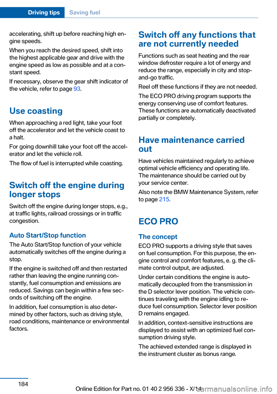 BMW 6 SERIES CONVERTIBLE 2014 F12 Owners Manual accelerating, shift up before reaching high en‐
gine speeds.
When you reach the desired speed, shift into
the highest applicable gear and drive with the
engine speed as low as possible and at a con BMW 6 SERIES CONVERTIBLE 2014 F12 Owners Manual accelerating, shift up before reaching high en‐
gine speeds.
When you reach the desired speed, shift into
the highest applicable gear and drive with the
engine speed as low as possible and at a con