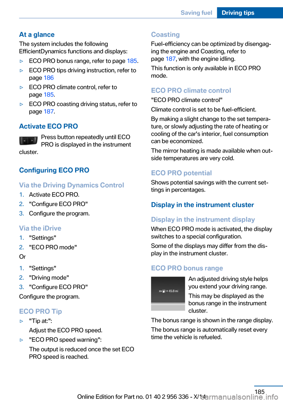 BMW 6 SERIES CONVERTIBLE 2014 F12 Owners Manual At a glance
The system includes the following
EfficientDynamics functions and displays:▷ECO PRO bonus range, refer to page 185.▷ECO PRO tips driving instruction, refer to
page 186▷ECO PRO clim BMW 6 SERIES CONVERTIBLE 2014 F12 Owners Manual At a glance
The system includes the following
EfficientDynamics functions and displays:▷ECO PRO bonus range, refer to page 185.▷ECO PRO tips driving instruction, refer to
page 186▷ECO PRO clim