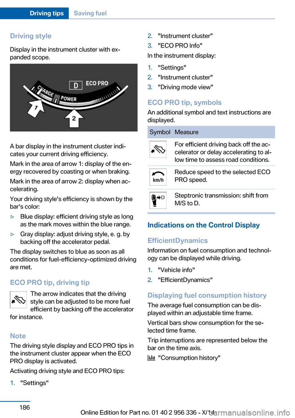 BMW 6 SERIES CONVERTIBLE 2014 F12 Owners Manual Driving styleDisplay in the instrument cluster with ex‐
panded scope.
A bar display in the instrument cluster indi‐
cates your current driving efficiency.
Mark in the area of arrow 1: display of t