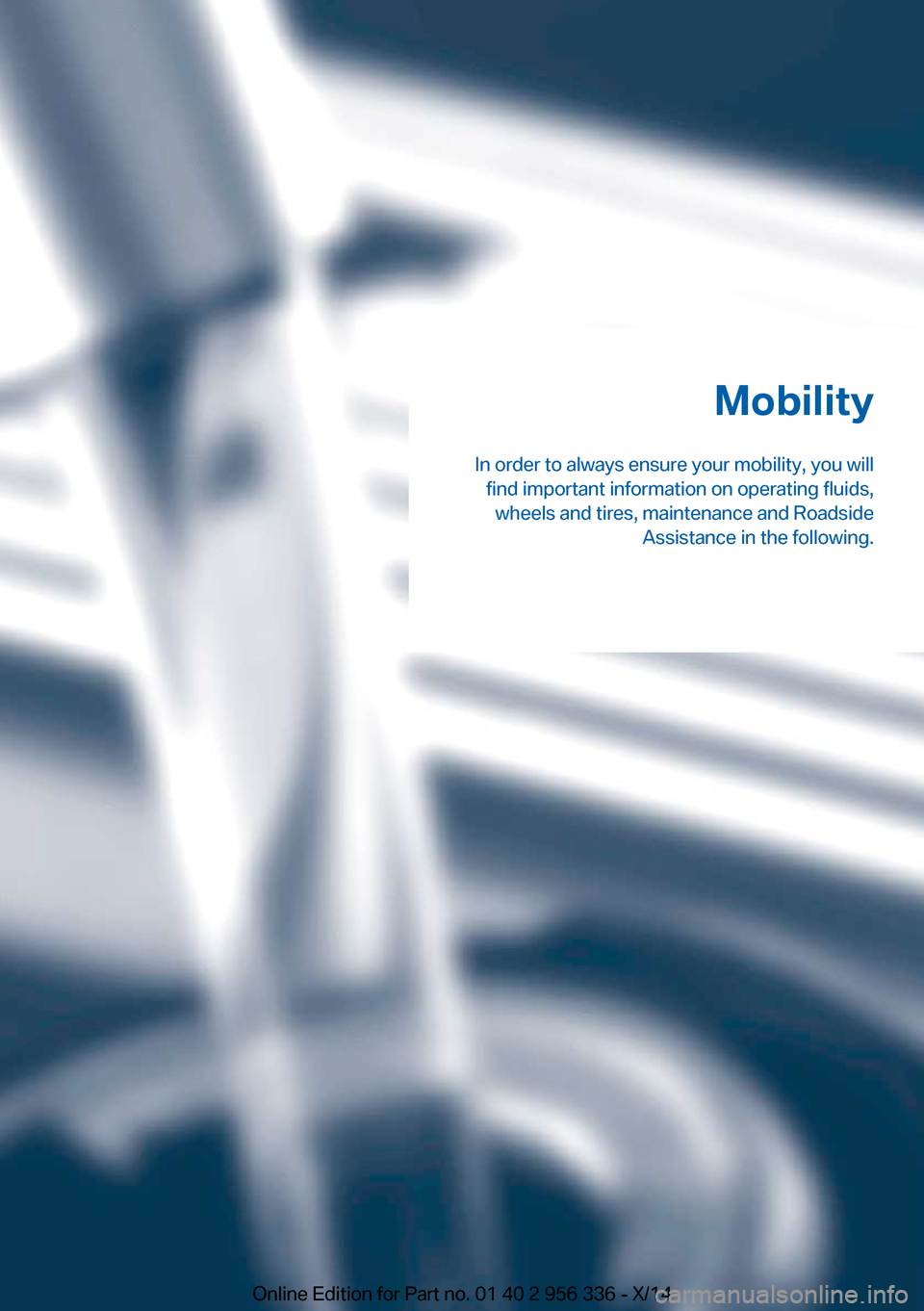 BMW 6 SERIES CONVERTIBLE 2014 F12 Owners Manual Mobility
In order to always ensure your mobility, you will find important information on operating fluids,wheels and tires, maintenance and Roadside Assistance in the following.Online Edition for Part BMW 6 SERIES CONVERTIBLE 2014 F12 Owners Manual Mobility
In order to always ensure your mobility, you will find important information on operating fluids,wheels and tires, maintenance and Roadside Assistance in the following.Online Edition for Part