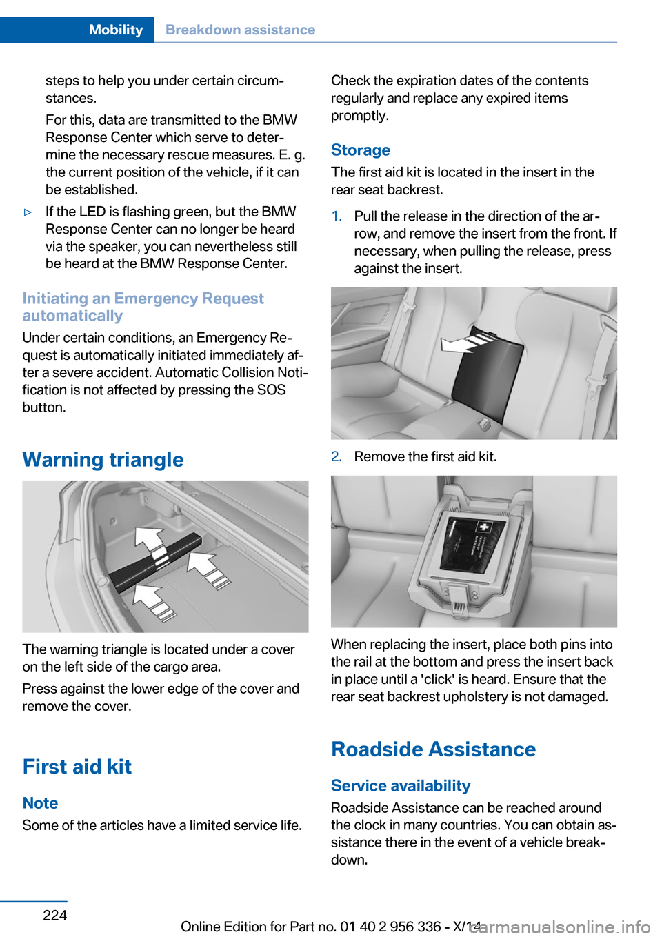 BMW 6 SERIES CONVERTIBLE 2014 F12 Owners Manual steps to help you under certain circum‐
stances.
For this, data are transmitted to the BMW
Response Center which serve to deter‐
mine the necessary rescue measures. E. g.
the current position of t