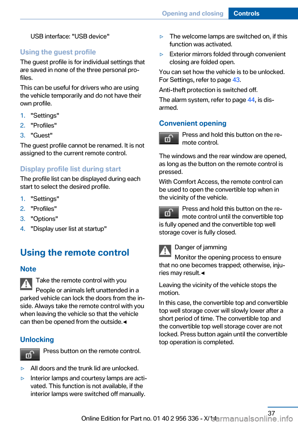 BMW 6 SERIES CONVERTIBLE 2014 F12 Owners Manual USB interface: "USB device"
Using the guest profile
The guest profile is for individual settings that
are saved in none of the three personal pro‐
files.
This can be useful for drivers who are using