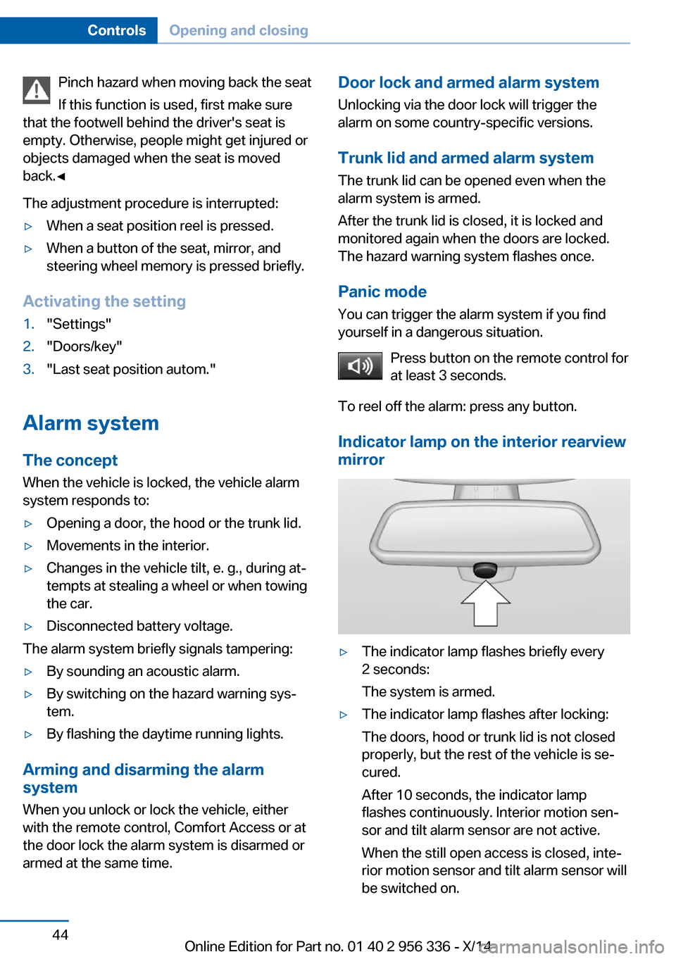 BMW 6 SERIES CONVERTIBLE 2014 F12 Service Manual Pinch hazard when moving back the seat
If this function is used, first make sure
that the footwell behind the drivers seat is
empty. Otherwise, people might get injured or
objects damaged when the se BMW 6 SERIES CONVERTIBLE 2014 F12 Service Manual Pinch hazard when moving back the seat
If this function is used, first make sure
that the footwell behind the drivers seat is
empty. Otherwise, people might get injured or
objects damaged when the se