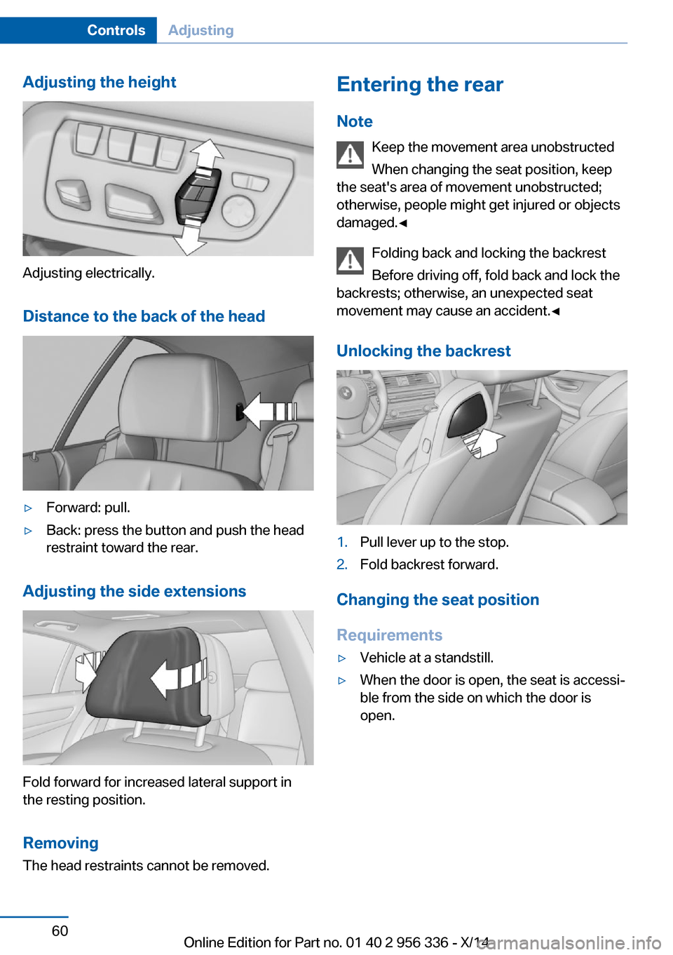 BMW 6 SERIES CONVERTIBLE 2014 F12 Owners Manual Adjusting the height
Adjusting electrically.Distance to the back of the head
▷Forward: pull.▷Back: press the button and push the head
restraint toward the rear.
Adjusting the side extensions
Fold 