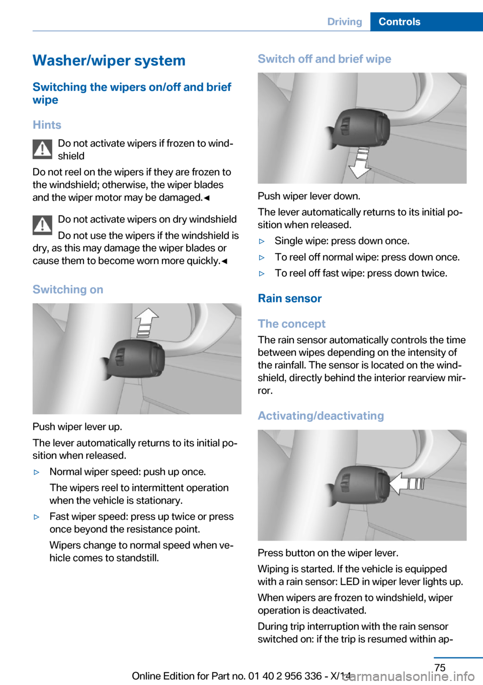 BMW 6 SERIES CONVERTIBLE 2014 F12 Manual PDF Washer/wiper systemSwitching the wipers on/off and brief
wipe
Hints Do not activate wipers if frozen to wind‐
shield
Do not reel on the wipers if they are frozen to
the windshield; otherwise, the wi BMW 6 SERIES CONVERTIBLE 2014 F12 Manual PDF Washer/wiper systemSwitching the wipers on/off and brief
wipe
Hints Do not activate wipers if frozen to wind‐
shield
Do not reel on the wipers if they are frozen to
the windshield; otherwise, the wi