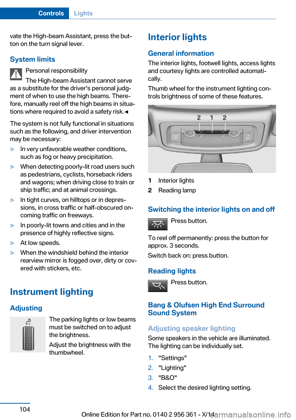 BMW M6 CONVERTIBLE 2014 F12M Owners Manual vate the High-beam Assistant, press the but‐
ton on the turn signal lever.
System limits Personal responsibility
The High-beam Assistant cannot serve
as a substitute for the drivers personal judg BMW M6 CONVERTIBLE 2014 F12M Owners Manual vate the High-beam Assistant, press the but‐
ton on the turn signal lever.
System limits Personal responsibility
The High-beam Assistant cannot serve
as a substitute for the drivers personal judg