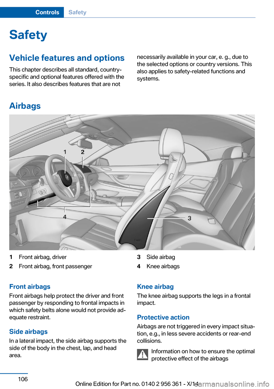 BMW M6 CONVERTIBLE 2014 F12M Owners Manual SafetyVehicle features and options
This chapter describes all standard, country-
specific and optional features offered with the
series. It also describes features that are notnecessarily available in BMW M6 CONVERTIBLE 2014 F12M Owners Manual SafetyVehicle features and options
This chapter describes all standard, country-
specific and optional features offered with the
series. It also describes features that are notnecessarily available in