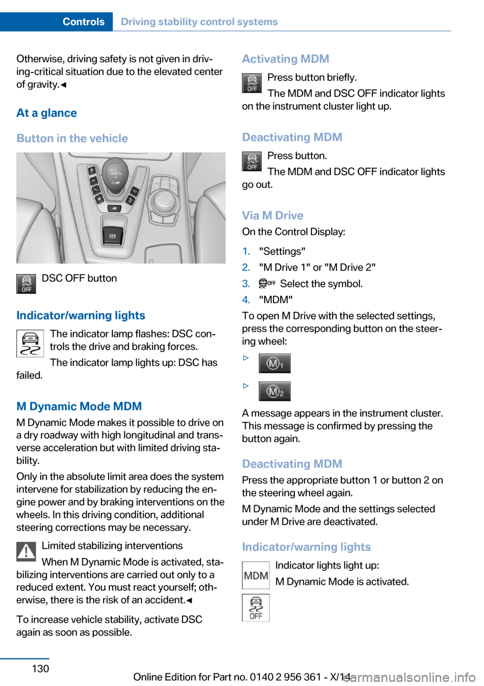 BMW M6 CONVERTIBLE 2014 F12M Owners Manual Otherwise, driving safety is not given in driv‐
ing-critical situation due to the elevated center
of gravity.◀
At a glance
Button in the vehicle
DSC OFF button
Indicator/warning lights The indicat BMW M6 CONVERTIBLE 2014 F12M Owners Manual Otherwise, driving safety is not given in driv‐
ing-critical situation due to the elevated center
of gravity.◀
At a glance
Button in the vehicle
DSC OFF button
Indicator/warning lights The indicat