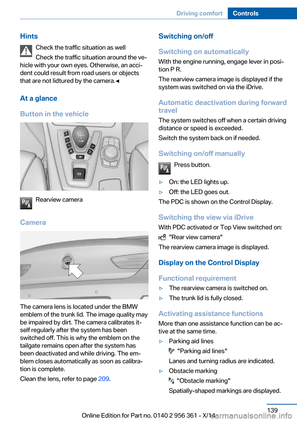 BMW M6 CONVERTIBLE 2014 F12M Owners Manual HintsCheck the traffic situation as well
Check the traffic situation around the ve‐
hicle with your own eyes. Otherwise, an acci‐
dent could result from road users or objects
that are not lidtured BMW M6 CONVERTIBLE 2014 F12M Owners Manual HintsCheck the traffic situation as well
Check the traffic situation around the ve‐
hicle with your own eyes. Otherwise, an acci‐
dent could result from road users or objects
that are not lidtured