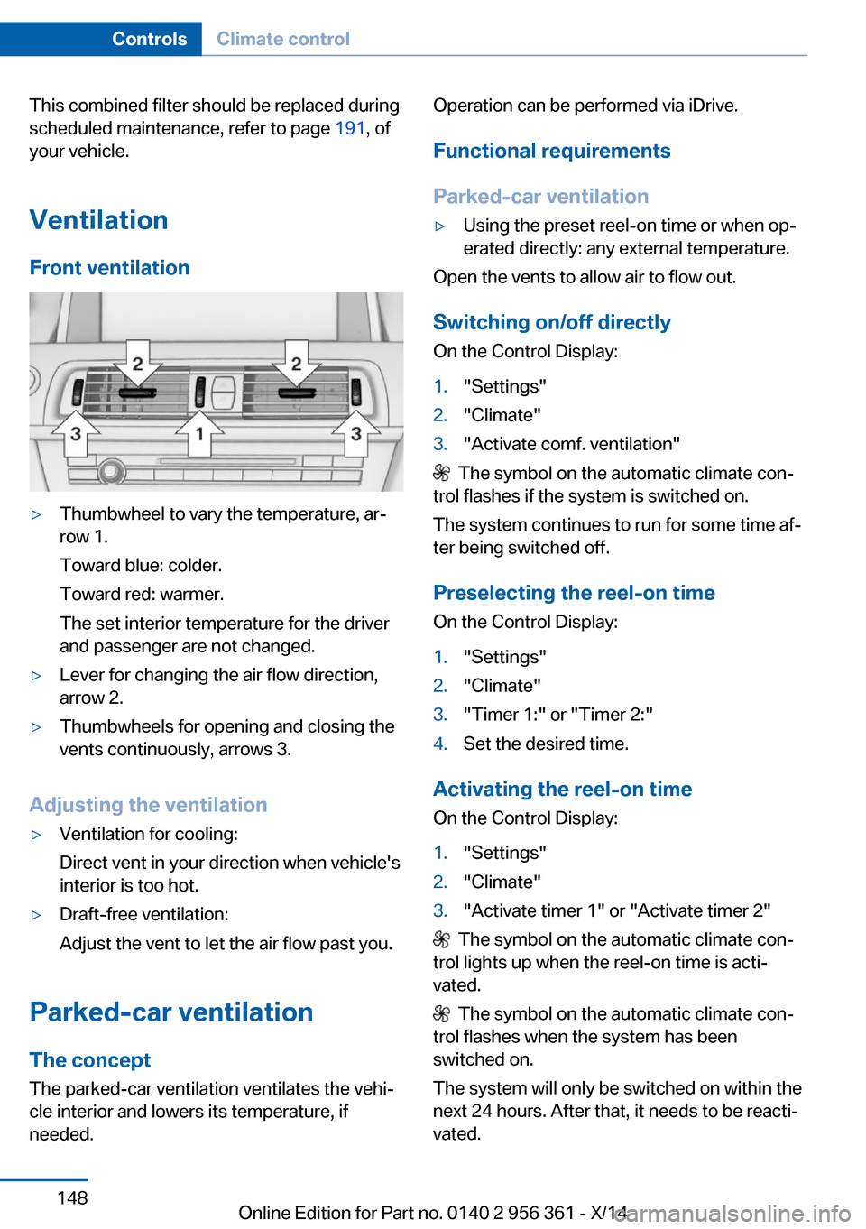 BMW M6 CONVERTIBLE 2014 F12M Owners Manual This combined filter should be replaced during
scheduled maintenance, refer to page 191, of
your vehicle.
Ventilation
Front ventilation▷Thumbwheel to vary the temperature, ar‐
row 1.
Toward blue: BMW M6 CONVERTIBLE 2014 F12M Owners Manual This combined filter should be replaced during
scheduled maintenance, refer to page 191, of
your vehicle.
Ventilation
Front ventilation▷Thumbwheel to vary the temperature, ar‐
row 1.
Toward blue: