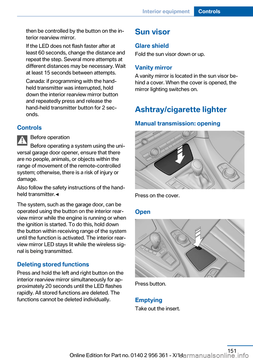 BMW M6 CONVERTIBLE 2014 F12M Owners Manual then be controlled by the button on the in‐
terior rearview mirror.
If the LED does not flash faster after at
least 60 seconds, change the distance and
repeat the step. Several more attempts at
diff BMW M6 CONVERTIBLE 2014 F12M Owners Manual then be controlled by the button on the in‐
terior rearview mirror.
If the LED does not flash faster after at
least 60 seconds, change the distance and
repeat the step. Several more attempts at
diff