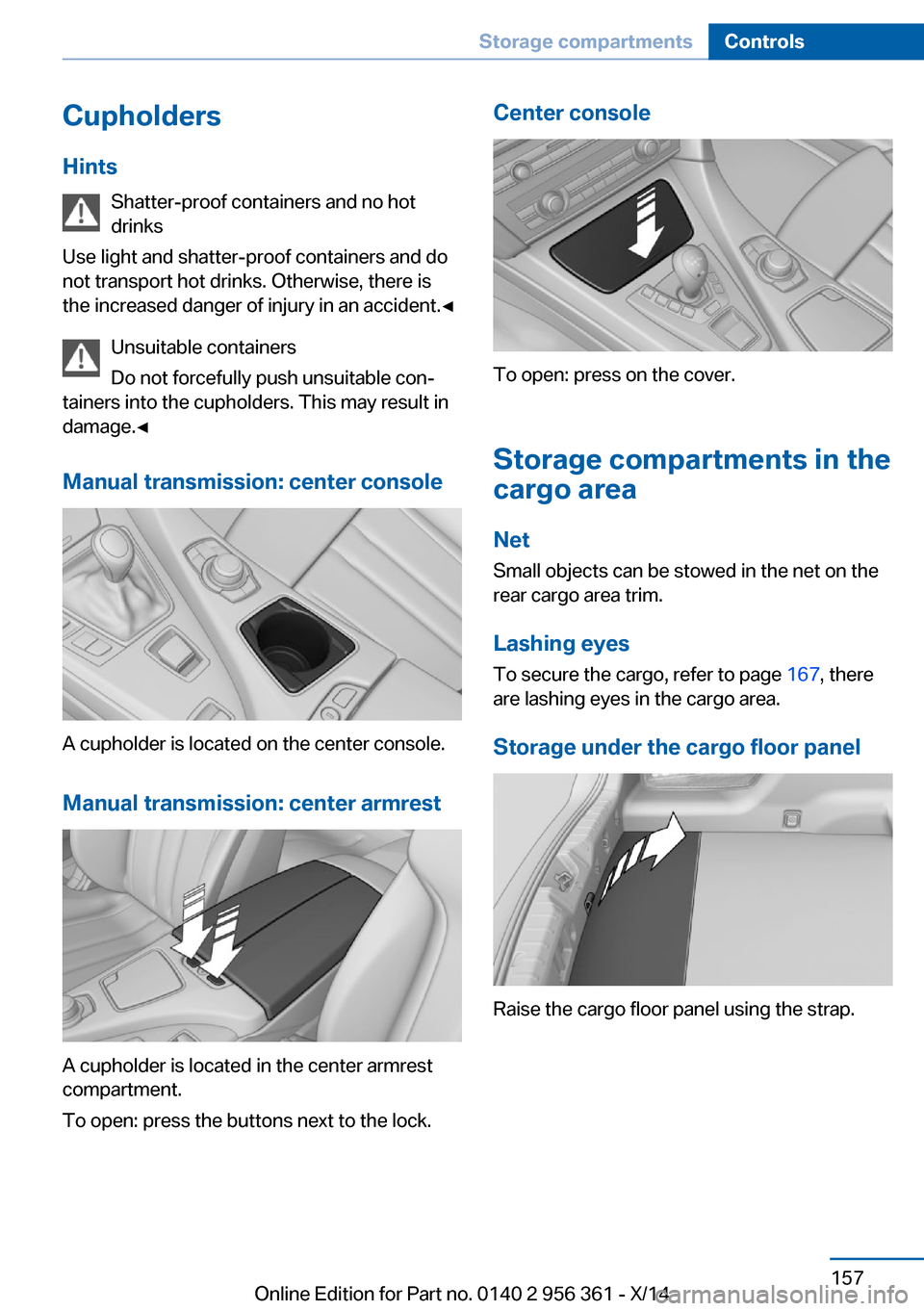BMW M6 CONVERTIBLE 2014 F12M Owners Manual Cupholders
Hints Shatter-proof containers and no hot
drinks
Use light and shatter-proof containers and do
not transport hot drinks. Otherwise, there is the increased danger of injury in an accident.â BMW M6 CONVERTIBLE 2014 F12M Owners Manual Cupholders
Hints Shatter-proof containers and no hot
drinks
Use light and shatter-proof containers and do
not transport hot drinks. Otherwise, there is the increased danger of injury in an accident.â
