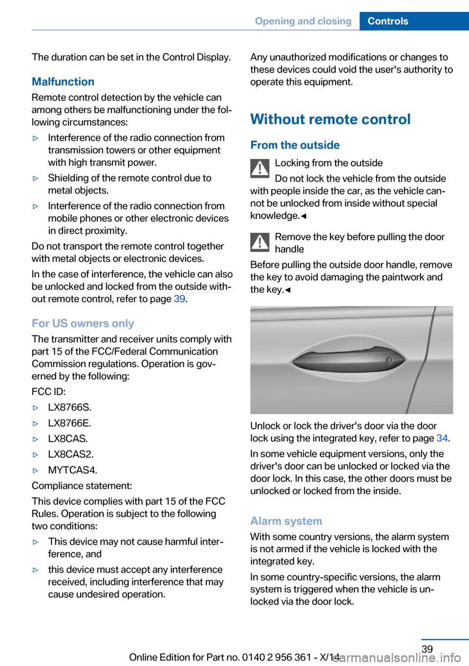 BMW M6 CONVERTIBLE 2014 F12M Service Manual The duration can be set in the Control Display.Malfunction
Remote control detection by the vehicle can
among others be malfunctioning under the fol‐
lowing circumstances:▷Interference of the radio BMW M6 CONVERTIBLE 2014 F12M Service Manual The duration can be set in the Control Display.Malfunction
Remote control detection by the vehicle can
among others be malfunctioning under the fol‐
lowing circumstances:▷Interference of the radio