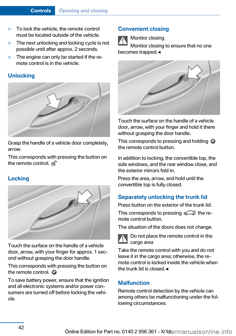 BMW M6 CONVERTIBLE 2014 F12M Service Manual ▷To lock the vehicle, the remote control
must be located outside of the vehicle.▷The next unlocking and locking cycle is not
possible until after approx. 2 seconds.▷The engine can only be starte BMW M6 CONVERTIBLE 2014 F12M Service Manual ▷To lock the vehicle, the remote control
must be located outside of the vehicle.▷The next unlocking and locking cycle is not
possible until after approx. 2 seconds.▷The engine can only be starte