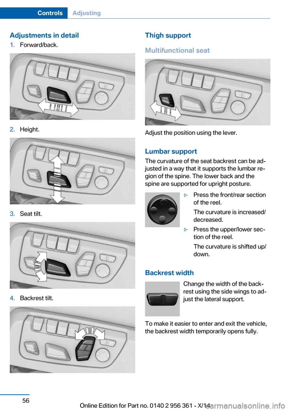 BMW M6 CONVERTIBLE 2014 F12M Workshop Manual Adjustments in detail1.Forward/back.2.Height.3.Seat tilt.4.Backrest tilt.Thigh support
Multifunctional seat
Adjust the position using the lever.
Lumbar support
The curvature of the seat backrest can b BMW M6 CONVERTIBLE 2014 F12M Workshop Manual Adjustments in detail1.Forward/back.2.Height.3.Seat tilt.4.Backrest tilt.Thigh support
Multifunctional seat
Adjust the position using the lever.
Lumbar support
The curvature of the seat backrest can b