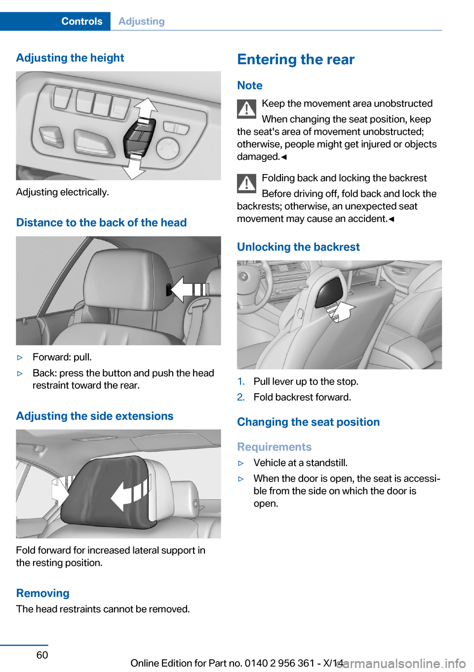 BMW M6 CONVERTIBLE 2014 F12M Repair Manual Adjusting the height
Adjusting electrically.Distance to the back of the head
▷Forward: pull.▷Back: press the button and push the head
restraint toward the rear.
Adjusting the side extensions
Fold BMW M6 CONVERTIBLE 2014 F12M Repair Manual Adjusting the height
Adjusting electrically.Distance to the back of the head
▷Forward: pull.▷Back: press the button and push the head
restraint toward the rear.
Adjusting the side extensions
Fold