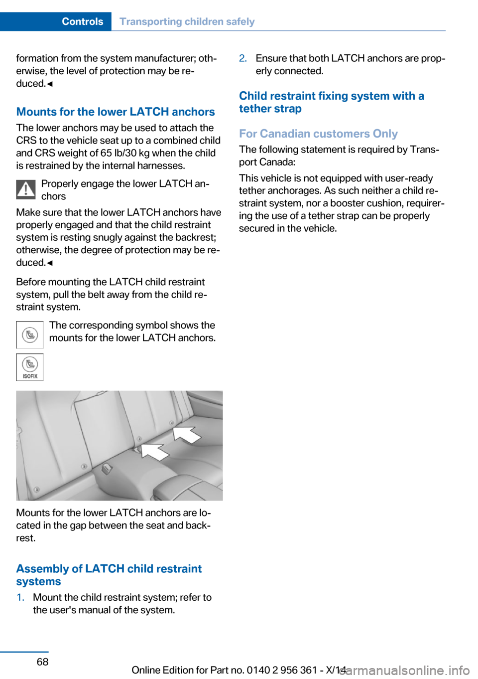BMW M6 CONVERTIBLE 2014 F12M Manual PDF formation from the system manufacturer; oth‐
erwise, the level of protection may be re‐
duced.◀
Mounts for the lower LATCH anchors The lower anchors may be used to attach the
CRS to the vehicle 