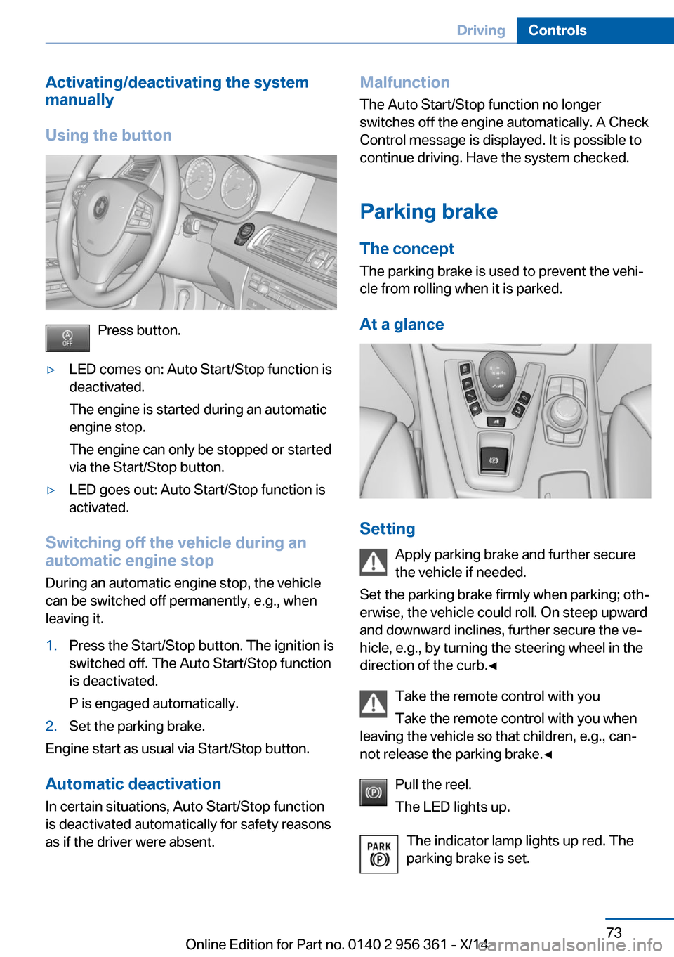 BMW M6 CONVERTIBLE 2014 F12M Manual PDF Activating/deactivating the system
manually
Using the button
Press button.
▷LED comes on: Auto Start/Stop function is
deactivated.
The engine is started during an automatic
engine stop.
The engine c