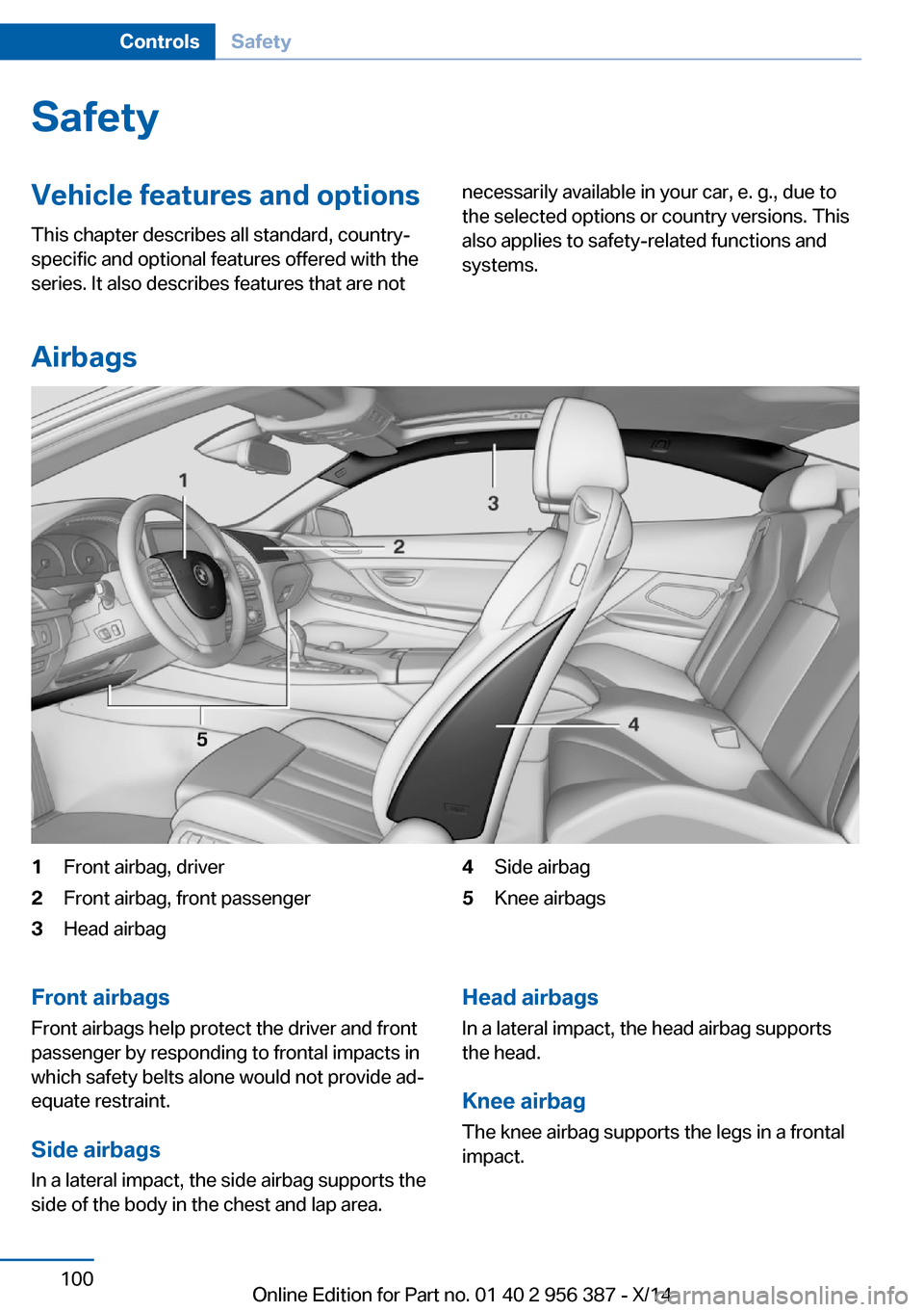 BMW 6 SERIES COUPE 2014 F13 Owners Manual SafetyVehicle features and options
This chapter describes all standard, country-
specific and optional features offered with the
series. It also describes features that are notnecessarily available in BMW 6 SERIES COUPE 2014 F13 Owners Manual SafetyVehicle features and options
This chapter describes all standard, country-
specific and optional features offered with the
series. It also describes features that are notnecessarily available in
