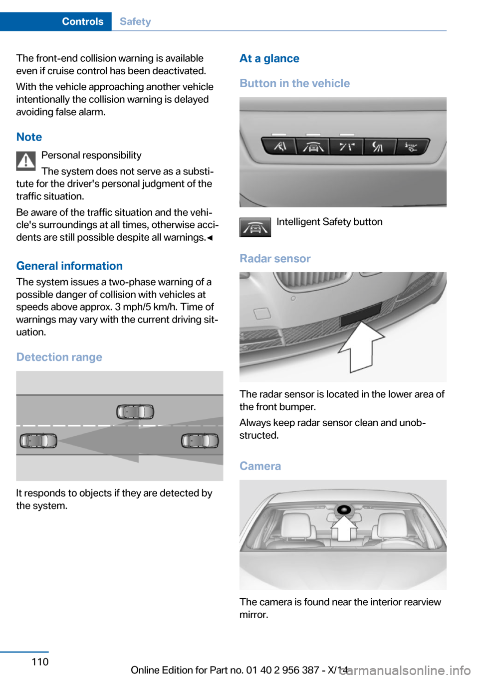 BMW 6 SERIES COUPE 2014 F13 Owners Manual The front-end collision warning is available
even if cruise control has been deactivated.
With the vehicle approaching another vehicle
intentionally the collision warning is delayed
avoiding false ala